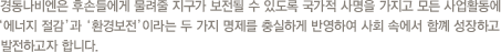 경동나비엔은 후손들에게 물려줄 지구가 보존될 수 있도록 국가적 사명을 가지고 모든 사업활동에 ‘에너지 절감’과 ‘환경보전’이라는 두 가지 명제를 충실하게 반영하여 사회 속에서 함꼐 성장하고 발전하고자 합니다.