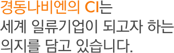 경동나비엔의CI는 세계 일류기업이 되고자 하는 의지를 담고 있습니다.