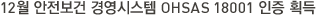 12월 안전보건 경영시스템 OHSAS 18001 인증 획득